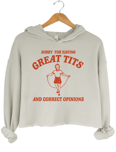 Sorry For Having Great Tits And Correct Opinions Crop Hoodie