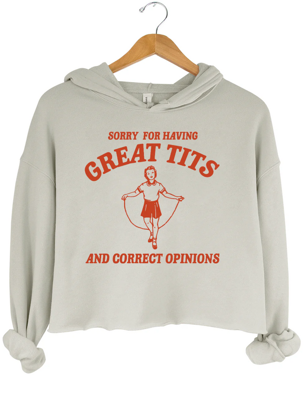 Sorry For Having Great Tits And Correct Opinions Crop Hoodie