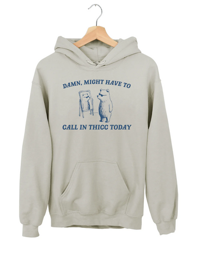 Might Have To Call in Thicc Today Hoodie