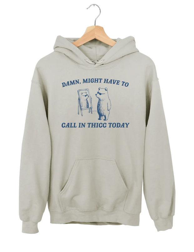 Might Have To Call in Thicc Today Hoodie