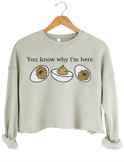 Deviled Eggs You Know Why l'm Here Crop Sweatshirt