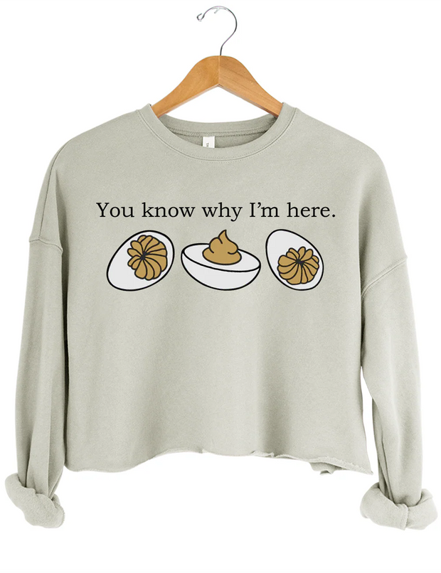 Deviled Eggs You Know Why l'm Here Crop Sweatshirt