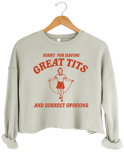 Sorry For Having Great Tits And Correct Opinions Crop Sweatshirt