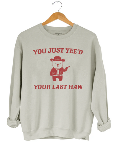 You Just Yee'd Your Last Haw Sweatshirt