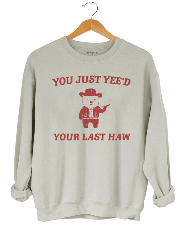 You Just Yee'd Your Last Haw Sweatshirt