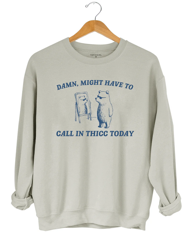 Might Have To Call in Thicc Today Sweatshirt