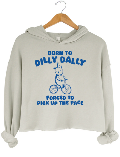 Born To Dilly Dally Forced To Pick Up To The Pace Crop Hoodie