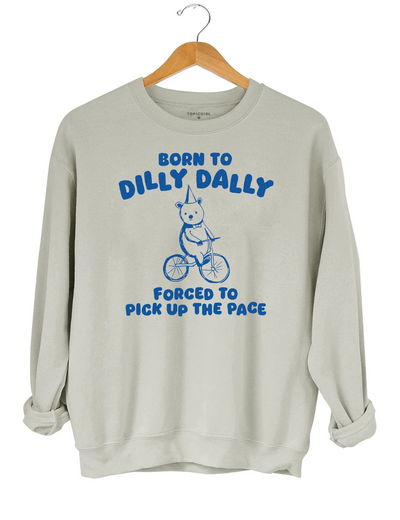 Born To Dilly Dally Forced To Pick Up To The Pace Sweatshirt