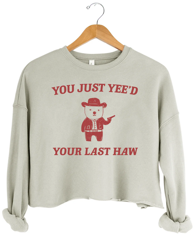 You Just Yee'd Your Last Haw Crop Sweatshirt