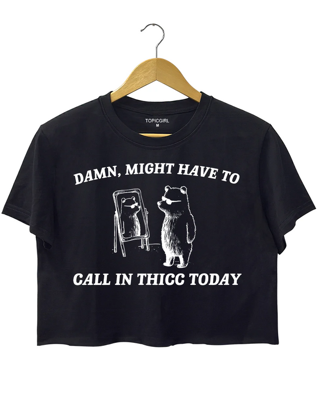 Might Have To Call in Thicc Today Crop Top