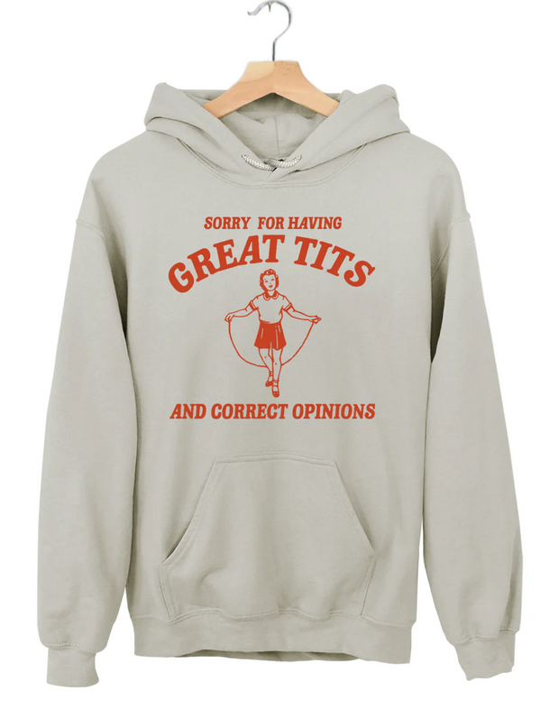 Sorry For Having Great Tits And Correct Opinions Hoodie