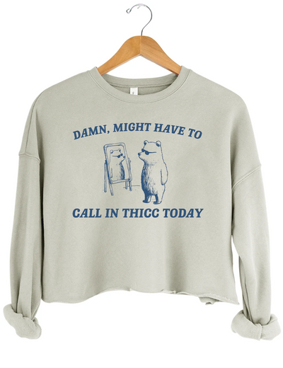 Might Have To Call in Thicc Today Crop Sweatshirt