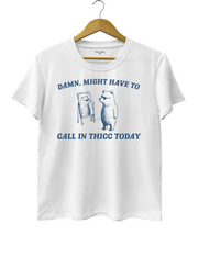 Might Have To Call in Thicc Today Tee