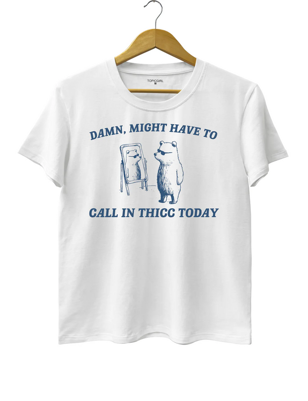Might Have To Call in Thicc Today Tee