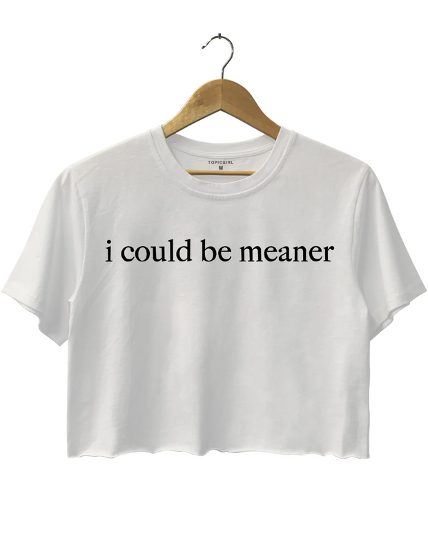 I Could Be Meaner Crop Top