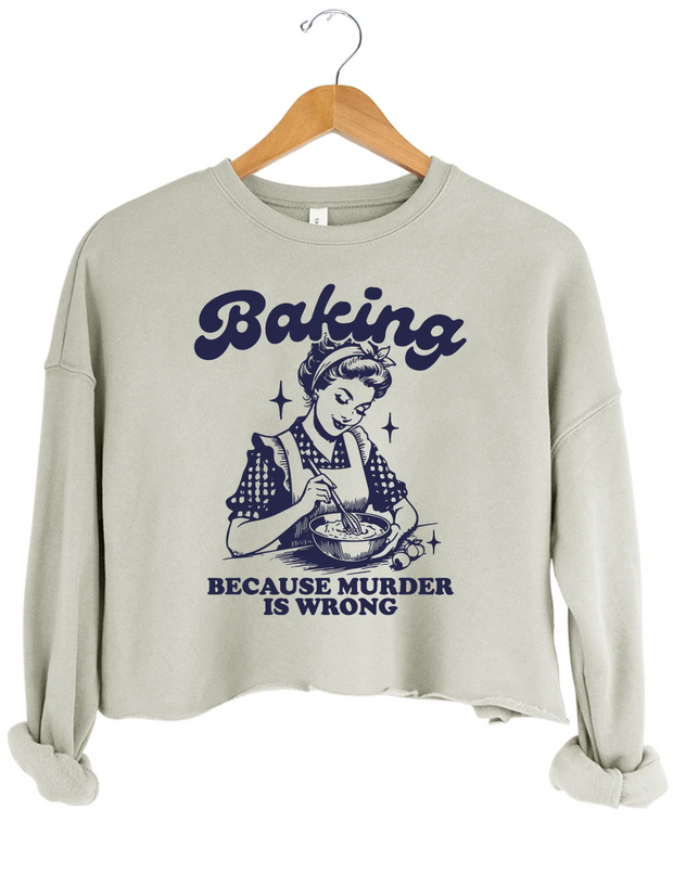 Baking Because Murdes Wrong Crop Sweatshirt