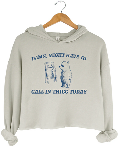 Might Have To Call in Thicc Today Crop Hoodie