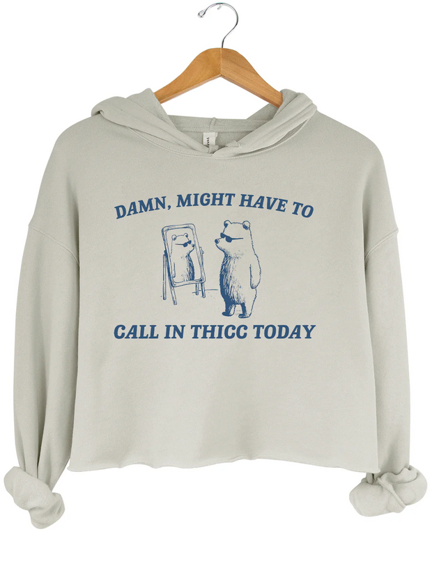 Might Have To Call in Thicc Today Crop Hoodie
