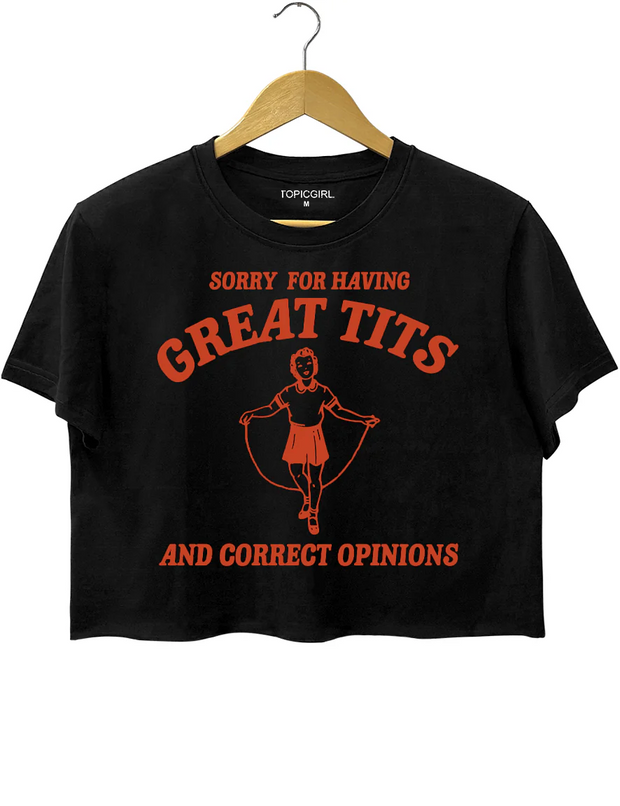 Sorry For Having Great Tits And Correct Opinions Crop Top