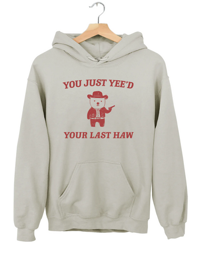 You Just Yee'd Your Last Haw Hoodie