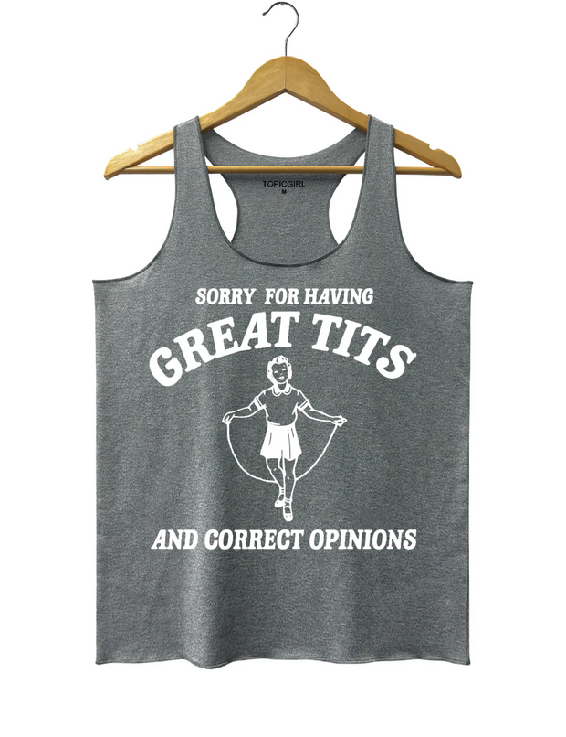 Sorry For Having Great Tits And Correct Opinions Tank Top