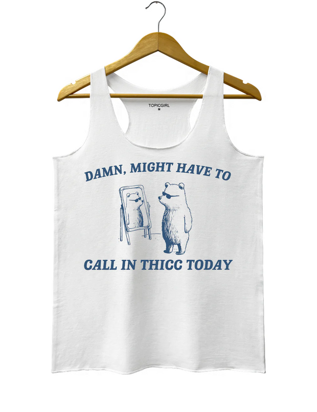 Might Have To Call in Thicc Today Tank Top