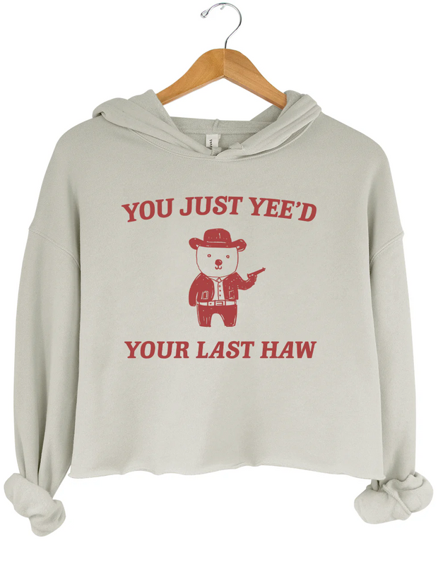 You Just Yee'd Your Last Haw Crop Hoodie