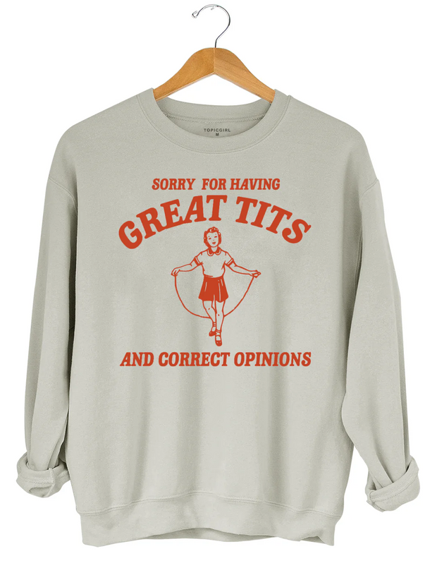 Sorry For Having Great Tits And Correct Opinions Sweatshirt